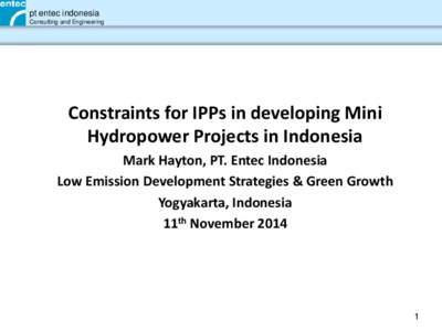 pt entec indonesia Consulting and Engineering Constraints for IPPs in developing Mini Hydropower Projects in Indonesia Mark Hayton, PT. Entec Indonesia