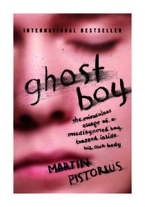 GHOST BOY The Miraculous Escape of a Misdiagnosed Boy Trapped Inside His Own Body MARTIN PISTORIUS