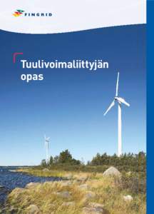 Tuulivoimaliittyjän opas FINGRID LYHYESTI Sähkö on välttämätön osa kaikkien suomalaisten arkipäivää. Yhteiskunta toimii sähköllä.