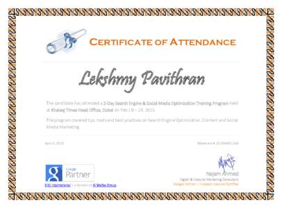CERTIFICATE OF ATTENDANCE  Lekshmy Pavithran The candidate has attended a 2-Day Search Engine & Social Media Optimization Training Program held at Khaleej Times Head Office, Dubai on Feb 18 – 19, 2015. The program cove
