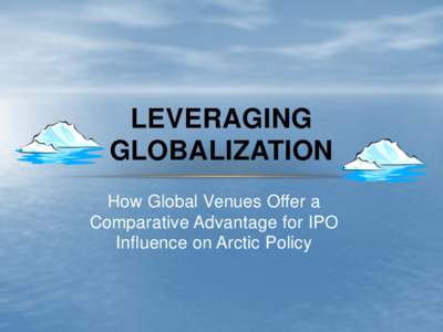 LEVERAGING GLOBALIZATION How Global Venues Offer a Comparative Advantage for IPO Influence on Arctic Policy