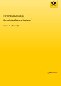 E‑POSTBUSINESS BOX Kurzanleitung Dokumentvorlagen Version 1.01 zu Release 2.3 Impressum Handbücher und Software sind urheberrechtlich geschützt und dürfen nicht ohne schriftliche