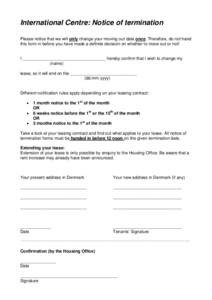 International Centre: Notice of termination Please notice that we will only change your moving out date once. Therefore, do not hand this form in before you have made a definite decision on whether to move out or not! I 