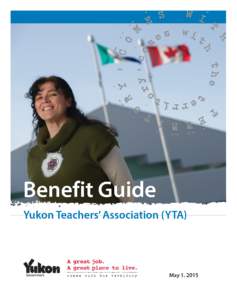 Yukon Teachers’ Association (YTA) Benefit Guide May 1, 2015 This Guide provides information on the Government of Yukon Public Service Group