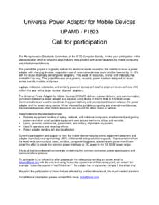 Universal Power Adaptor for Mobile Devices UPAMD / P1823 Call for participation The Microprocessor Standards Committee, of the IEEE Computer Society, invites your participation in this standardization effort to solve the