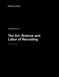 SEPTEMBER 20, 2011  The Art, Science and Labor of Recruiting BY VINOD KHOSLA