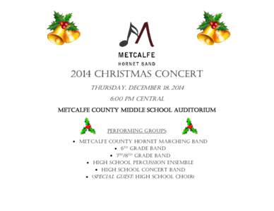 2014 CHRISTMAS CONCERT Thursday, December 18, 2014 6:00 pm central Metcalfe County middle school auditorium  Performing Groups: