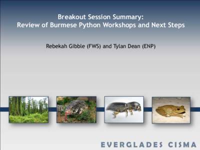 Breakout Session Summary: Review of Burmese Python Workshops and Next Steps Rebekah Gibble (FWS) and Tylan Dean (ENP) Objective • Provide an overview of two recent python workshops: A structured