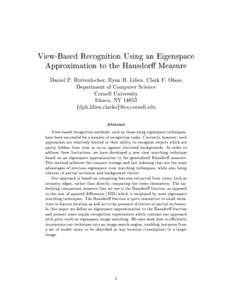 View-Based Recognition Using an Eigenspace Approximation to the Hausdor Measure Daniel P. Huttenlocher, Ryan H. Lilien, Clark F. Olson Department of Computer Science Cornell University Ithaca, NY 14853