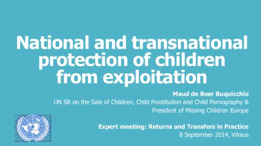 National and transnational protection of children from exploitation Maud de Boer Buquicchio UN SR on the Sale of Children, Child Prostitution and Child Pornography & President of Missing Children Europe