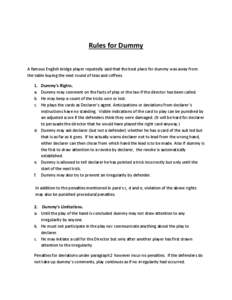 Rules for Dummy A famous English bridge player reputedly said that the best place for dummy was away from the table buying the next round of teas and coffees. 1. a. b.