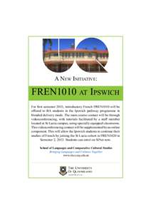 A New Initiative:  FREN1010 at Ipswich For first semester 2013, introductory French FREN1010 will be offered to BA students in the Ipswich pathway programme in blended delivery mode. The main course contact will be throu