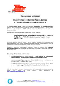 COMMUNIQUE DE PRESSE PRESENTATION DU CENTRE MICHEL SERRES « L’INTERDISCIPLINARITE COMME PEDAGOGIE » Le Centre Michel Serres a deux mots d’ordre : innovation et pluridisciplinarité. Créé en début d’année 2013