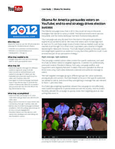 Case Study | Obama for America  Obama for America persuades voters on YouTube; end-to-end strategy drives election success The Obama campaign knew that in 2012, they could not rely on the same