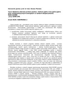 Kierownik grantu: prof. dr hab. Roman Płaneta Tytuł: Badanie zderzeń proton-proton, hadron-jądro oraz jądro-jądro przy relatywistycznych energiach w ramach eksperymentu NA61/SHINE przy CERN SPS