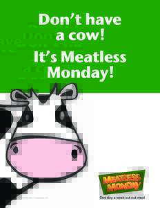 Don’t have a cow! It’s Meatless Monday!  © The Monday Campaigns, Inc.
