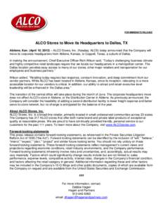 FOR IMMEDIATE RELEASE  ALCO Stores to Move its Headquarters to Dallas, TX Abilene, Kan. (April 10, 2013) – ALCO Stores, Inc. (Nasdaq: ALCS) today announced that the Company will move its corporate headquarters from Abi