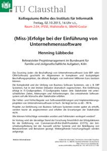 Kolloquiums-Reihe des Instituts für Informatik Freitag, , 16 Uhr s.t., Raum 2.04, IPSSE, Wallstraße 6, 38640 Goslar (Miss-)Erfolge bei der Einführung von Unternehmenssoftware