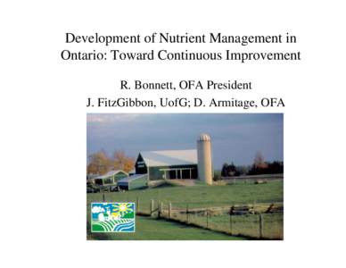 Development of Nutrient Management in Ontario: Toward Continuous Improvement R. Bonnett, OFA President J. FitzGibbon, UofG; D. Armitage, OFA  Establishment of OFEC