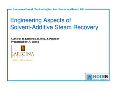 Unconventional Technologies for Unconventional Oil  Engineering Aspects of Solvent-Additive Steam Recovery Authors: N. Edmunds, D. Riva, J. Peterson