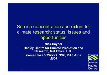 Sea ice concentration and extent for climate research: status, issues and opportunities Nick Rayner Hadley Centre for Climate Prediction and Research, Met Office, U.K.