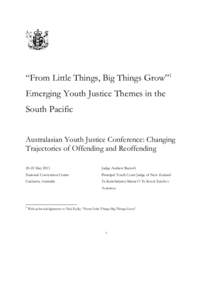 “From Little Things, Big Things Grow”1 Emerging Youth Justice Themes in the South Pacific Australasian Youth Justice Conference: Changing Trajectories of Offending and Reoffending[removed]May 2013