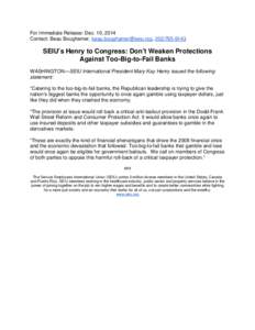 For Immediate Release: Dec. 10, 2014 Contact: Beau Boughamer, [removed], [removed]SEIU’s Henry to Congress: Don’t Weaken Protections Against Too-Big-to-Fail Banks WASHINGTON—SEIU International Pre