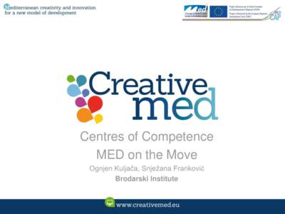 Centres of Competence MED on the Move Ognjen Kuljača, Snježana Franković Brodarski Institute CreativeMED Project