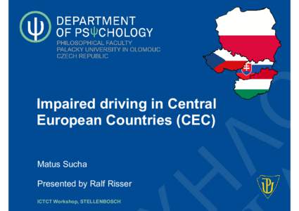 Impaired driving in Central European Countries (CEC) Matus Sucha Presented by Ralf Risser ICTCT Workshop, STELLENBOSCH