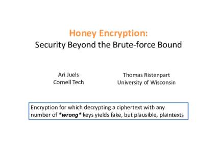 Honey Encryption: Security Beyond the Brute‐force Bound Ari Juels Cornell Tech  Thomas Ristenpart