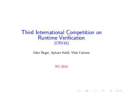 Third International Competition on Runtime Verification (CRV16) Giles Reger, Sylvain Hall´e, Yli`es Falcone  RV 2016