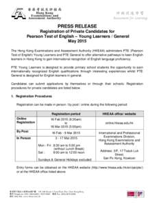 PRESS RELEASE Registration of Private Candidates for Pearson Test of English – Young Learners / General May 2015 The Hong Kong Examinations and Assessment Authority (HKEAA) administers PTE (Pearson Test of English) You