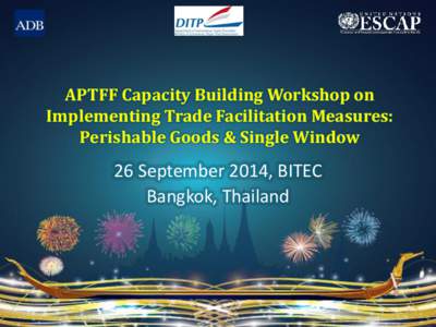 APTFF Capacity Building Workshop on Implementing Trade Facilitation Measures: Perishable Goods & Single Window 26 September 2014, BITEC Bangkok, Thailand
