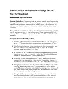 Intro to Classical and Physical Cosmology, Feb 2007 Prof. Karl Glazebrook Homework problem sheet General Guidelines: If you attempt to do the problems you will gain 4-5× more value than by just listening to the lectures