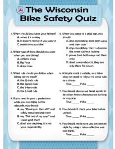 1. When should you wear your helmet? A. when it is raining B. it doesn’t matter if you wear it C. every time you bike 2. What type of shoes should you wear when you are biking?