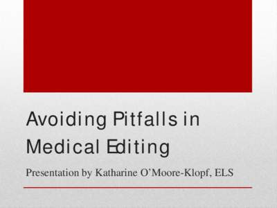 Avoiding Pitfalls in Medical Editing Presentation by Katharine O’Moore-Klopf, ELS • Medical editing •