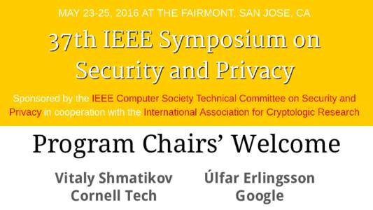 Program Chairs’ Welcome Vitaly Shmatikov Cornell Tech Úlfar Erlingsson Google