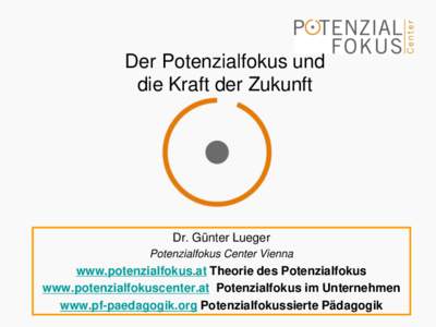 Der Potenzialfokus und die Kraft der Zukunft Dr. Günter Lueger Potenzialfokus Center Vienna