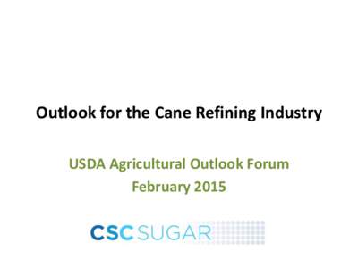 Outlook for the Cane Refining Industry USDA Agricultural Outlook Forum February 2015 Facts of Life • US sugar market has been distorted since the