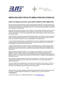 MEDIA RELEASE FOR ELITE SIMULATION SOLUTIONS AG EVERY FTO SHOULD GO ELITE, SAYS HAPPY OWNER OF FNPT SIMULATOR Now with several months experience of using an Elite Simulation Solutions S712 FNPT simulator and finding it b