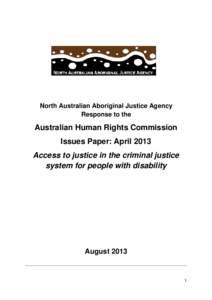 North Australian Aboriginal Justice Agency Response to the Australian Human Rights Commission Issues Paper: April 2013 Access to justice in the criminal justice