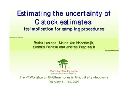 Estimating the uncertainty of C stock estimates: its implication for sampling procedures Betha Lusiana, Meine van Noordwijk, Subekti Rahayu and Andree Ekadinata