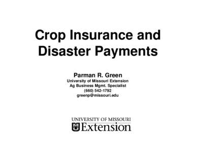 Crop Insurance and Disaster Payments Parman R. Green University of Missouri Extension Ag Business Mgmt. Specialist1792