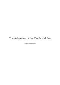 The Adventure of the Cardboard Box Arthur Conan Doyle This text is provided to you “as-is” without any warranty. No warranties of any kind, expressed or implied, are made to you as to the text or any medium it may b