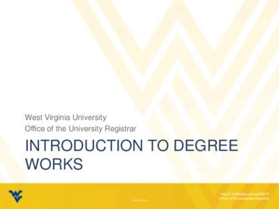 West Virginia University Office of the University Registrar INTRODUCTION TO DEGREE WORKS v5.0 Fall 2014
