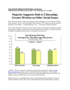 ABC NEWS/WASHINGTON POST POLL: Social Issues EMBARGOED FOR RELEASE AFTER 7 a.m. Wednesday, Nov. 14, 2012 Majority Supports Path to Citizenship; Greater Division on Other Social Issues Most Americans support a path to cit