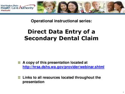 Operational instructional series:  Direct Data Entry of a Secondary Dental Claim  A copy of this presentation located at