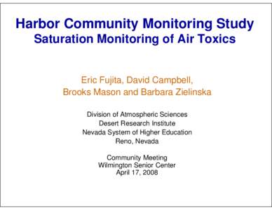 Harbor Community Monitoring Study Saturation Monitoring of Air Toxics Eric Fujita, David Campbell, Brooks Mason and Barbara Zielinska Division of Atmospheric Sciences