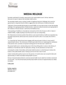 MEDIA RELEASE Australia’s peak body for member-owned and not-for-profit health insurers, hirmaa, welcomes discussion on ways to improve the Australian health system. The Australian health system is facing a number of s