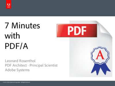 7 Minutes with PDF/A Leonard Rosenthol PDF Architect · Principal Scientist Adobe Systems